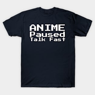 I paused my Anime for you, So speak fast. T-Shirt